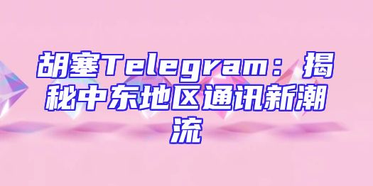 胡塞Telegram：揭秘中东地区通讯新潮流