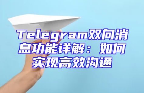 Telegram双向消息功能详解：如何实现高效沟通