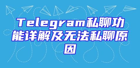 Telegram私聊功能详解及无法私聊原因