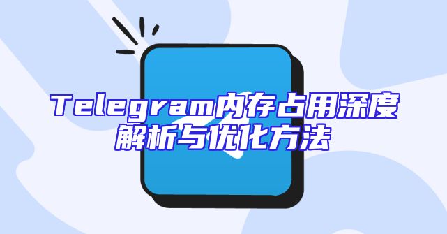 Telegram内存占用深度解析与优化方法