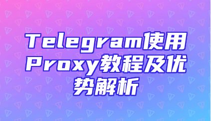 Telegram使用Proxy教程及优势解析