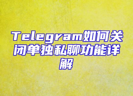 Telegram如何关闭单独私聊功能详解
