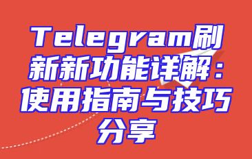 Telegram刷新新功能详解：使用指南与技巧分享