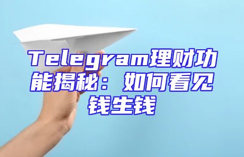 Telegram理财功能揭秘：如何看见钱生钱