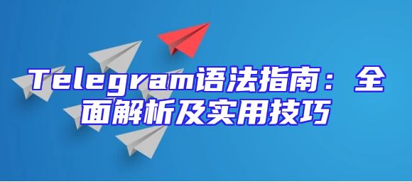Telegram语法指南：全面解析及实用技巧