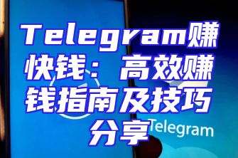 Telegram赚快钱：高效赚钱指南及技巧分享
