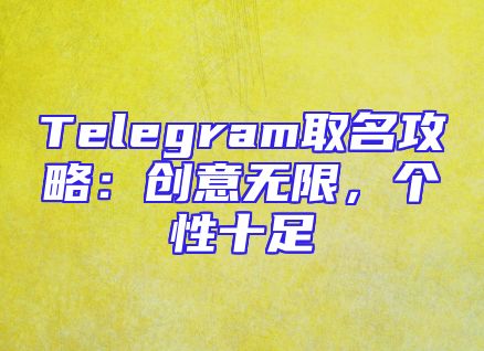 Telegram取名攻略：创意无限，个性十足
