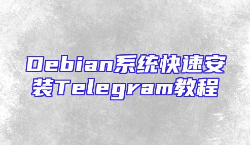 Debian系统快速安装Telegram教程