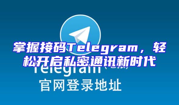 掌握接码Telegram，轻松开启私密通讯新时代
