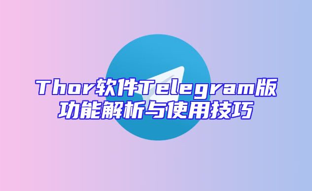 Thor软件Telegram版功能解析与使用技巧
