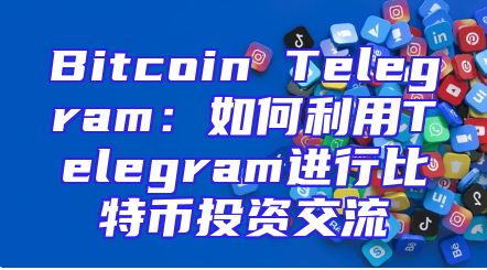Bitcoin Telegram：如何利用Telegram进行比特币投资交流