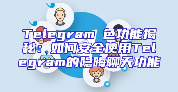 Telegram帶色功能揭秘：如何安全使用Telegram的隐晦聊天功能
