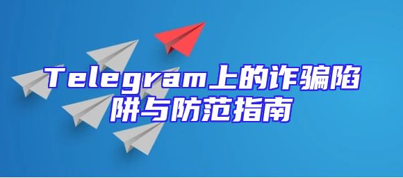Telegram上的诈骗陷阱与防范指南
