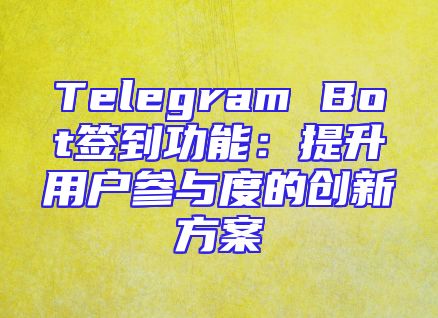 Telegram Bot签到功能：提升用户参与度的创新方案