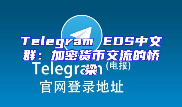 Telegram EOS中文群：加密货币交流的桥梁