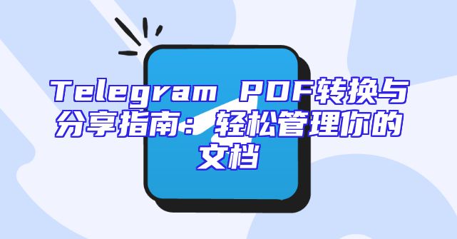 Telegram PDF转换与分享指南：轻松管理你的文档