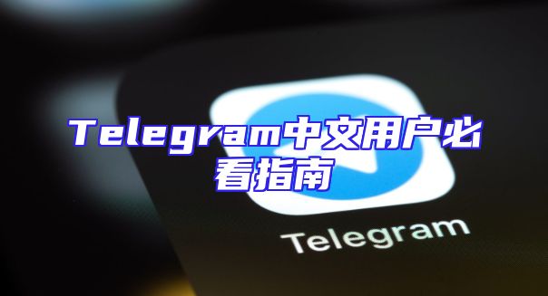 Telegram中文用户必看指南