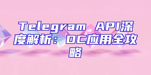 Telegram API深度解析：DC应用全攻略