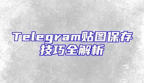 Telegram贴图保存技巧全解析