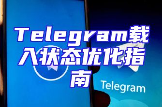 Telegram载入状态优化指南
