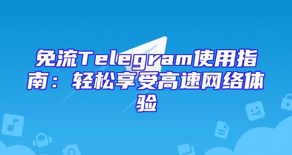 免流Telegram使用指南：轻松享受高速网络体验