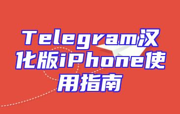 Telegram汉化版iPhone使用指南
