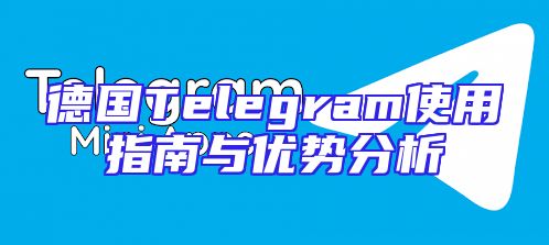 德国Telegram使用指南与优势分析