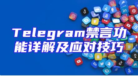 Telegram禁言功能详解及应对技巧