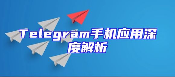 Telegram手机应用深度解析