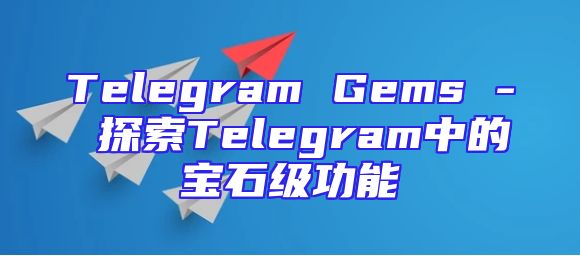 Telegram Gems - 探索Telegram中的宝石级功能