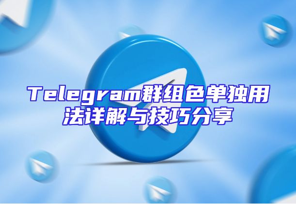 Telegram群组色单独用法详解与技巧分享