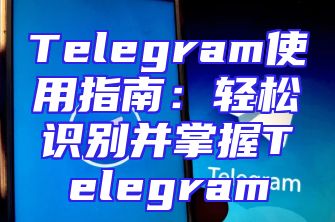 Telegram使用指南：轻松识别并掌握Telegram