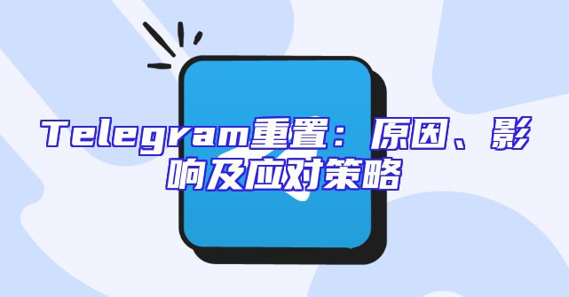 Telegram重置：原因、影响及应对策略