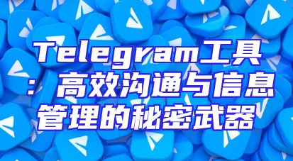 Telegram工具：高效沟通与信息管理的秘密武器