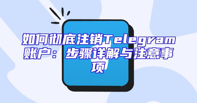如何彻底注销Telegram账户：步骤详解与注意事项