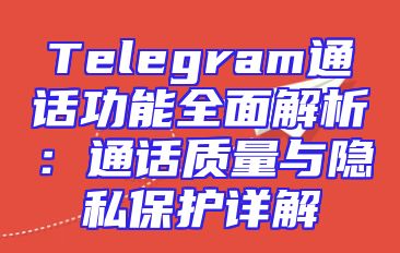 Telegram通话功能全面解析：通话质量与隐私保护详解