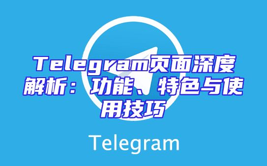 Telegram页面深度解析：功能、特色与使用技巧