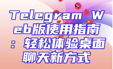 Telegram Web版使用指南：轻松体验桌面聊天新方式