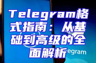 Telegram格式指南：从基础到高级的全面解析