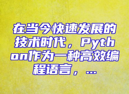 在当今快速发展的技术时代，Python作为一种高效编程语言，...