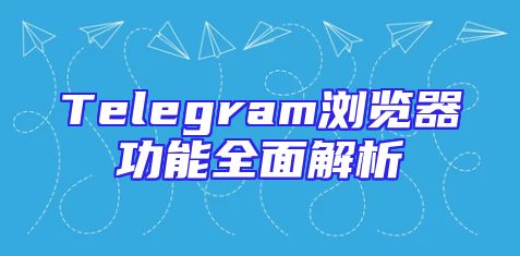 Telegram浏览器功能全面解析