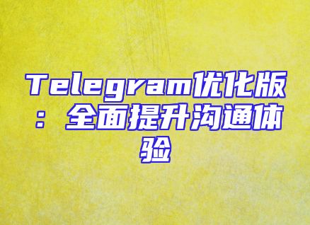Telegram优化版：全面提升沟通体验