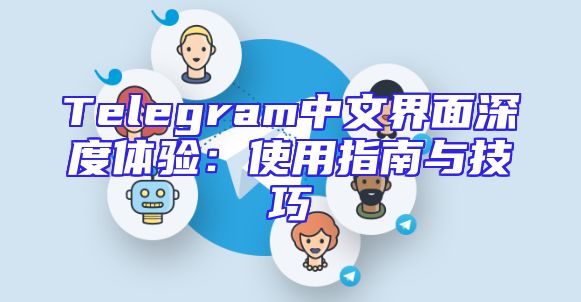 Telegram中文界面深度体验：使用指南与技巧