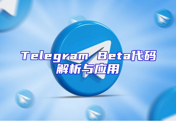 Telegram Beta代码解析与应用