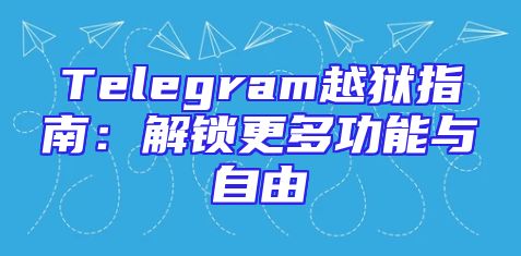 Telegram越狱指南：解锁更多功能与自由