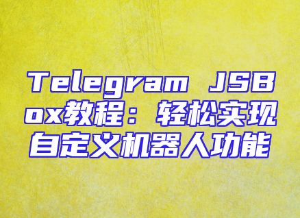 Telegram JSBox教程：轻松实现自定义机器人功能