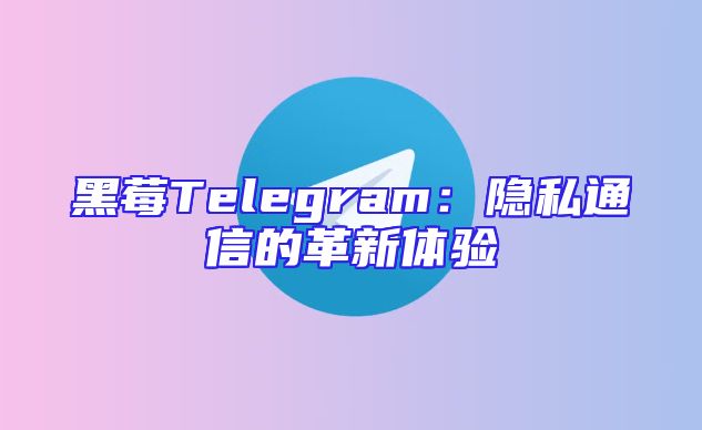黑莓Telegram：隐私通信的革新体验