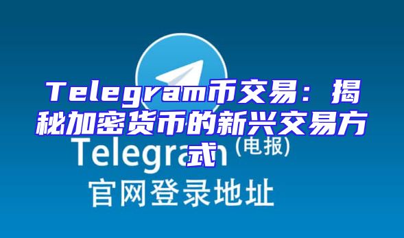 Telegram币交易：揭秘加密货币的新兴交易方式