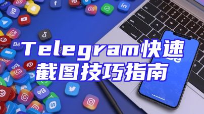 Telegram快速截图技巧指南