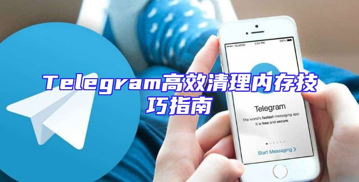 Telegram高效清理内存技巧指南